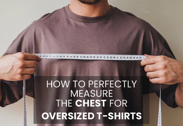 How to Perfectly Measure the Chest for Oversized T-shirts